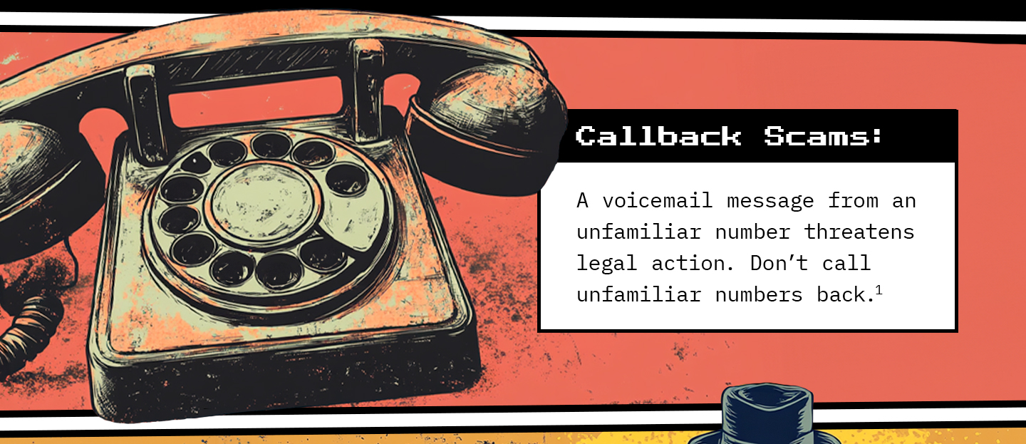 Text next to a rotary telephone. Text: Callback Scams: A voicemail message from an unfamiliar number threatens legal action. Don’t call unfamiliar numbers back.