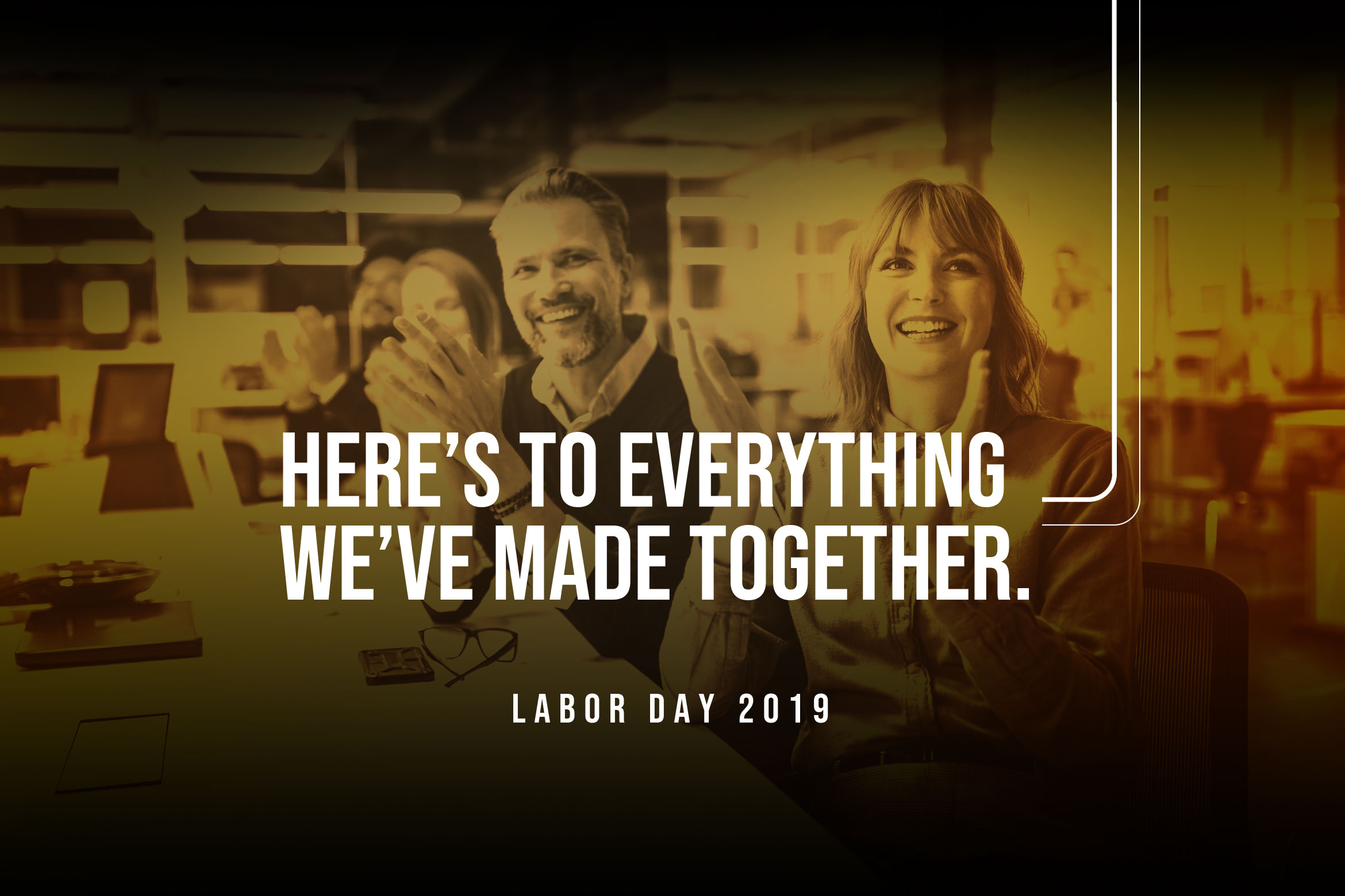 Here's to everything we've made togehter. Labor day 2019
